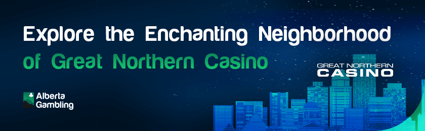 An architectural structure and buildings for explore the enchanting neighborhood of Great Northern Casino
