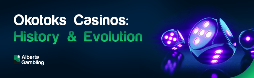 A few glowing dice for Okotoks Casinos history & evolution